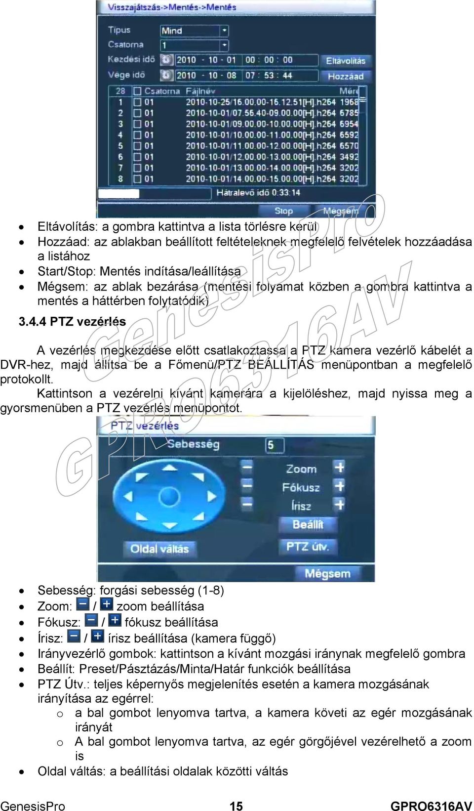 4 PTZ vezérlés A vezérlés megkezdése előtt csatlakoztassa a PTZ kamera vezérlő kábelét a DVR-hez, majd állítsa be a Főmenü/PTZ BEÁLLÍTÁS menüpontban a megfelelő protokollt.