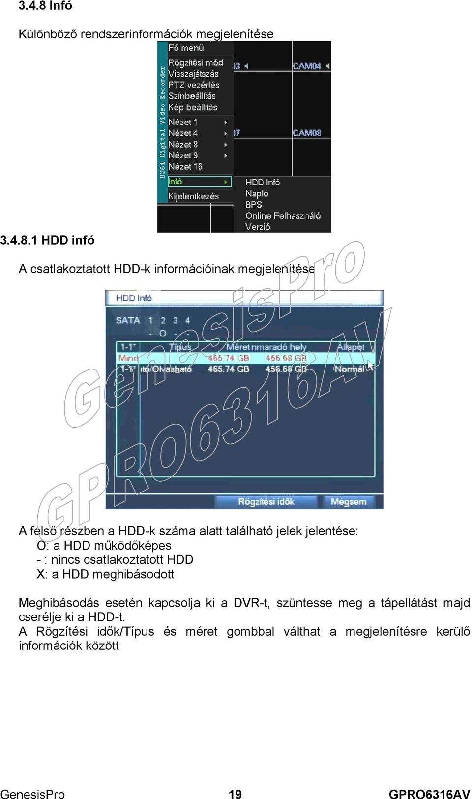 1 HDD infó A csatlakoztatott HDD-k információinak megjelenítése A felső részben a HDD-k száma alatt található jelek