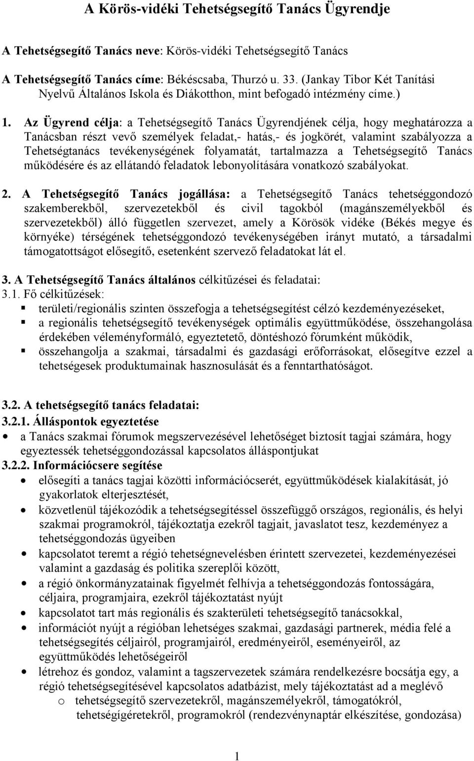 Az Ügyrend célja: a Tehetségsegítő Tanács Ügyrendjének célja, hogy meghatározza a Tanácsban részt vevő személyek feladat,- hatás,- és jogkörét, valamint szabályozza a Tehetségtanács tevékenységének