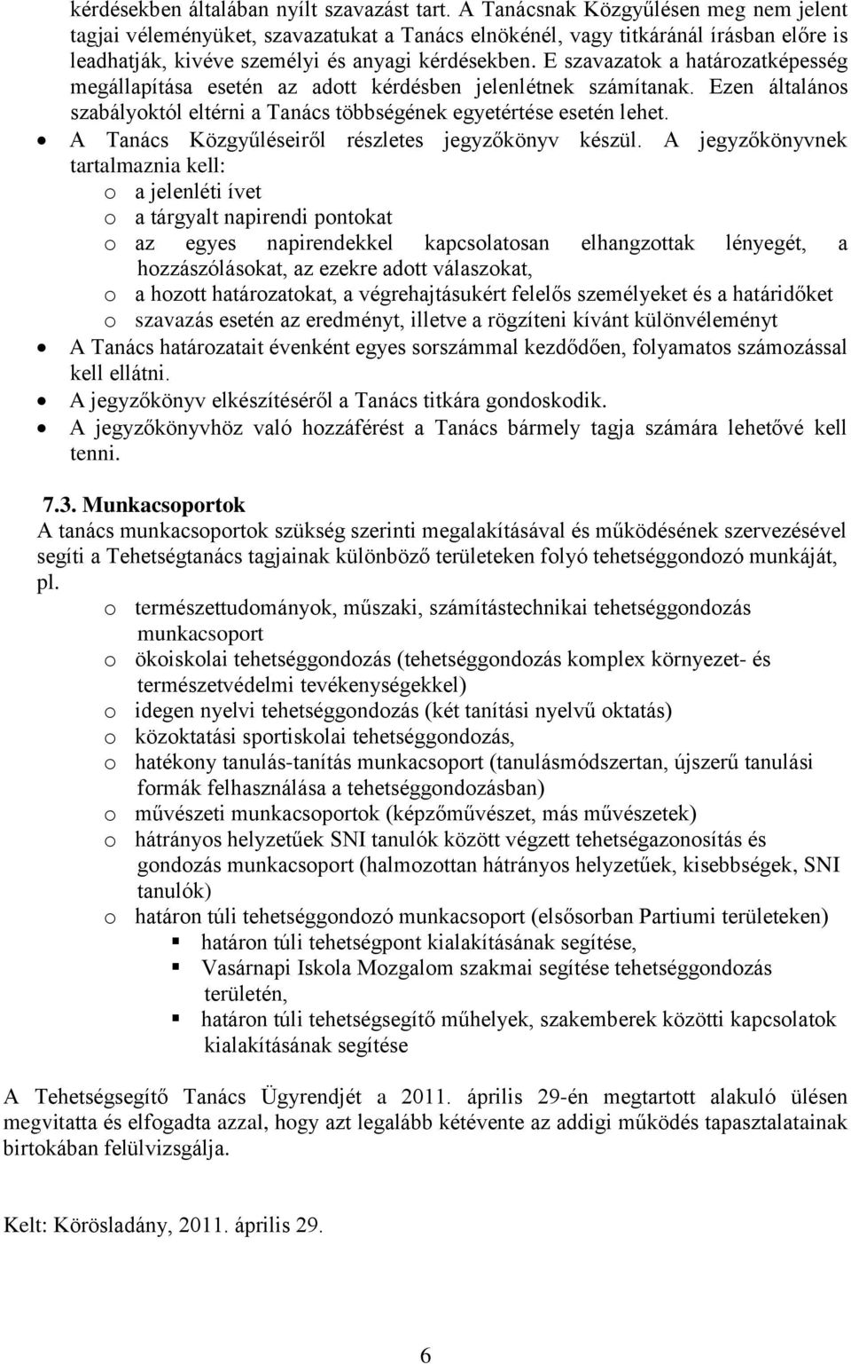 E szavazatok a határozatképesség megállapítása esetén az adott kérdésben jelenlétnek számítanak. Ezen általános szabályoktól eltérni a Tanács többségének egyetértése esetén lehet.