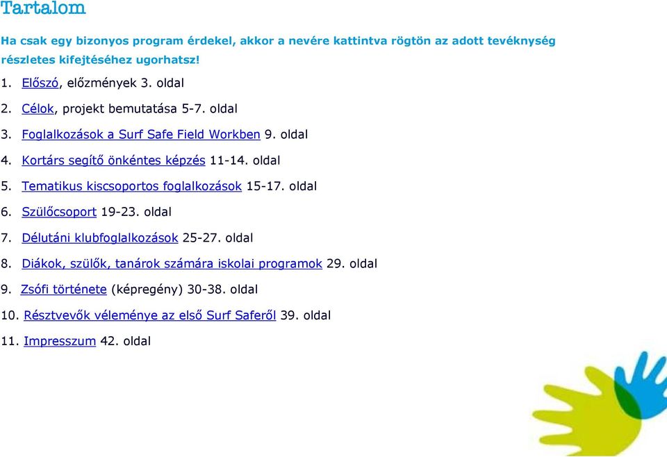 Tematikus kiscsoportos foglalkozások 15-17. oldal 6. Szülőcsoport 19-23. oldal 7. Délutáni klubfoglalkozások 25-27. oldal 8.