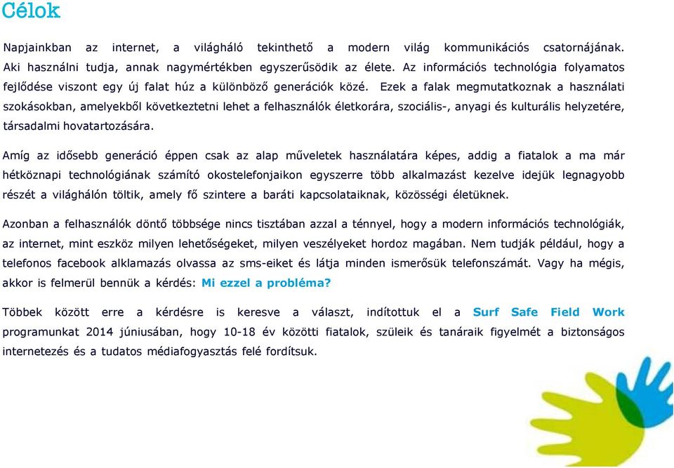 Ezek a falak megmutatkoznak a használati szokásokban, amelyekből következtetni lehet a felhasználók életkorára, szociális, anyagi és kulturális helyzetére, társadalmi hovatartozására.