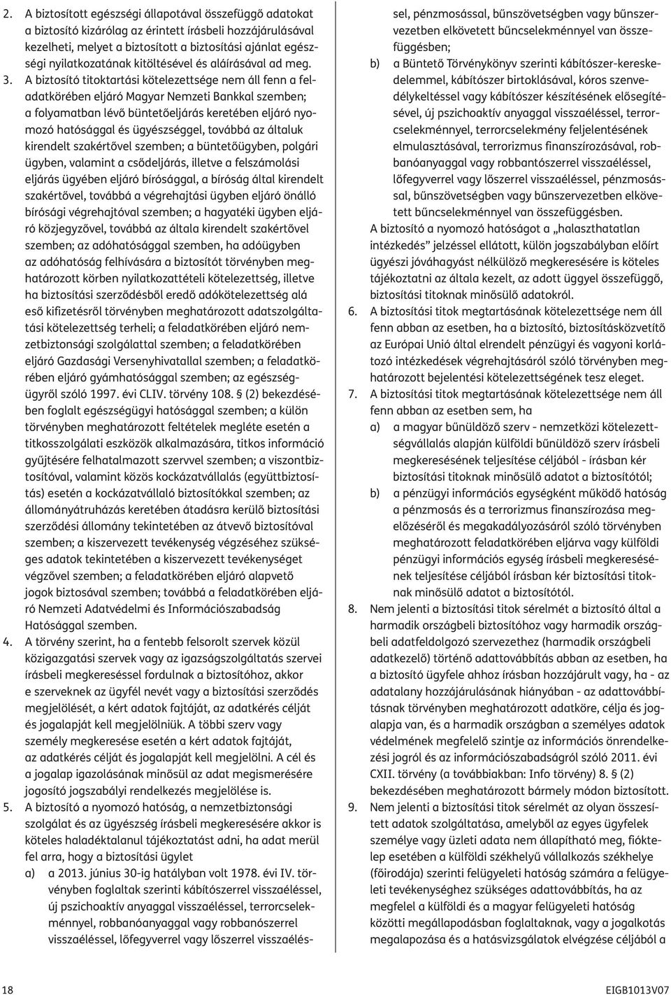 . A biztosító titoktartási kötelezettsége nem áll fenn a feladatkörében eljáró Magyar Nemzeti Bankkal szemben; a folyamatban lévő büntetőeljárás keretében eljáró nyomozó hatósággal és ügyészséggel,