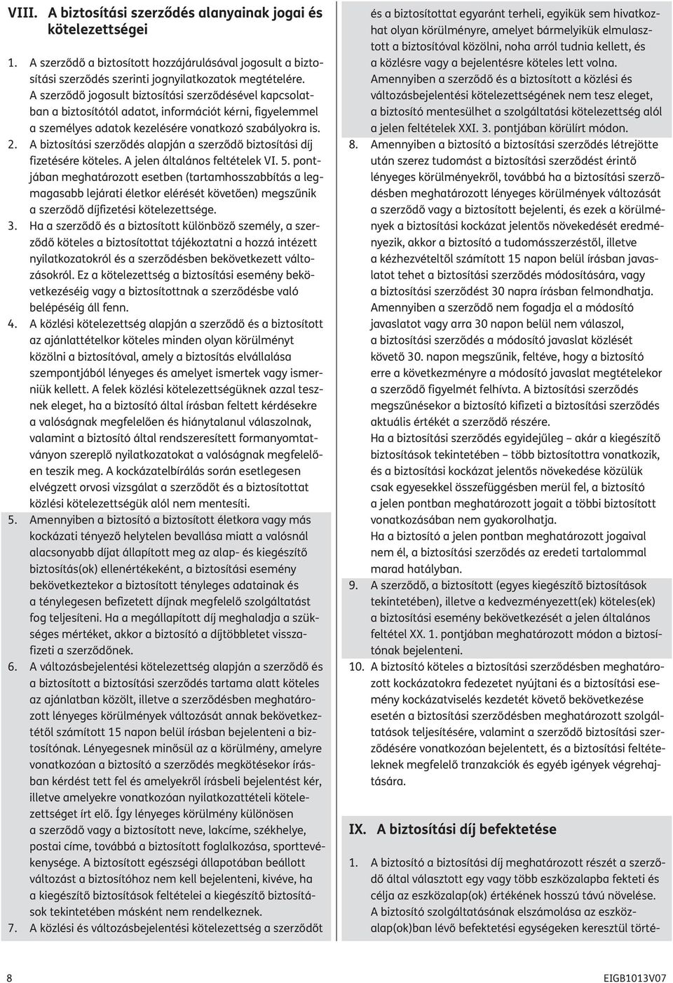 . A biztosítási szerződés alapján a szerződő biztosítási díj fizetésére köteles. A jelen általános feltételek VI. 5.