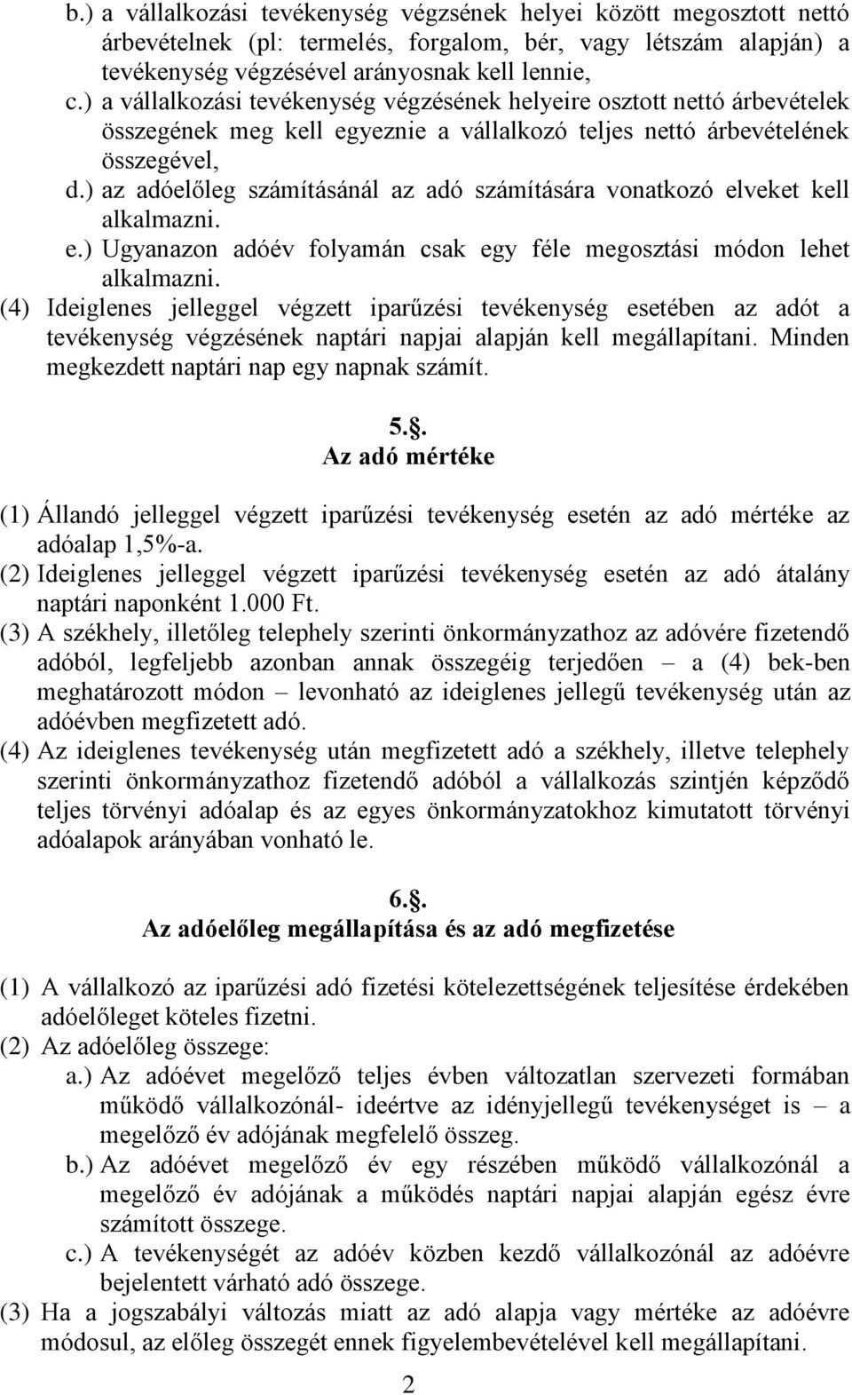 ) az adóelőleg számításánál az adó számítására vonatkozó elveket kell alkalmazni. e.) Ugyanazon adóév folyamán csak egy féle megosztási módon lehet alkalmazni.