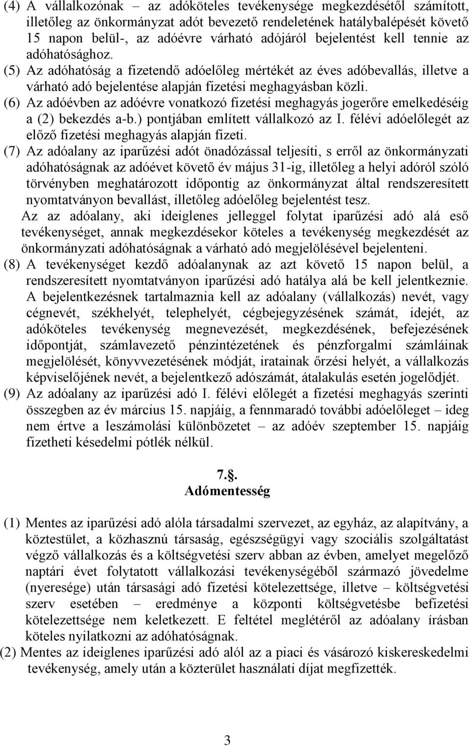 (6) Az adóévben az adóévre vonatkozó fizetési meghagyás jogerőre emelkedéséig a (2) bekezdés a-b.) pontjában említett vállalkozó az I. félévi adóelőlegét az előző fizetési meghagyás alapján fizeti.