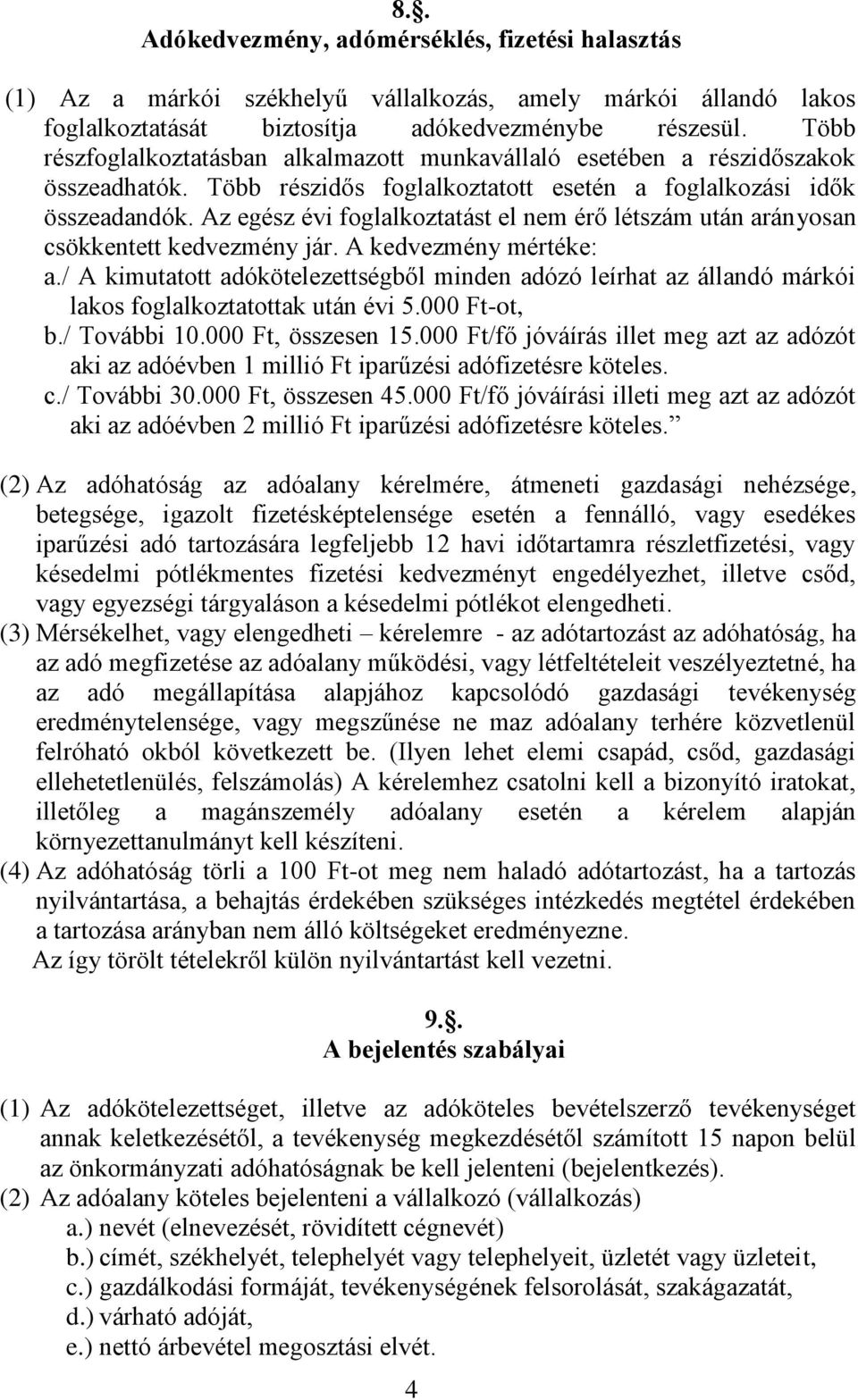 Az egész évi foglalkoztatást el nem érő létszám után arányosan csökkentett kedvezmény jár. A kedvezmény mértéke: a.