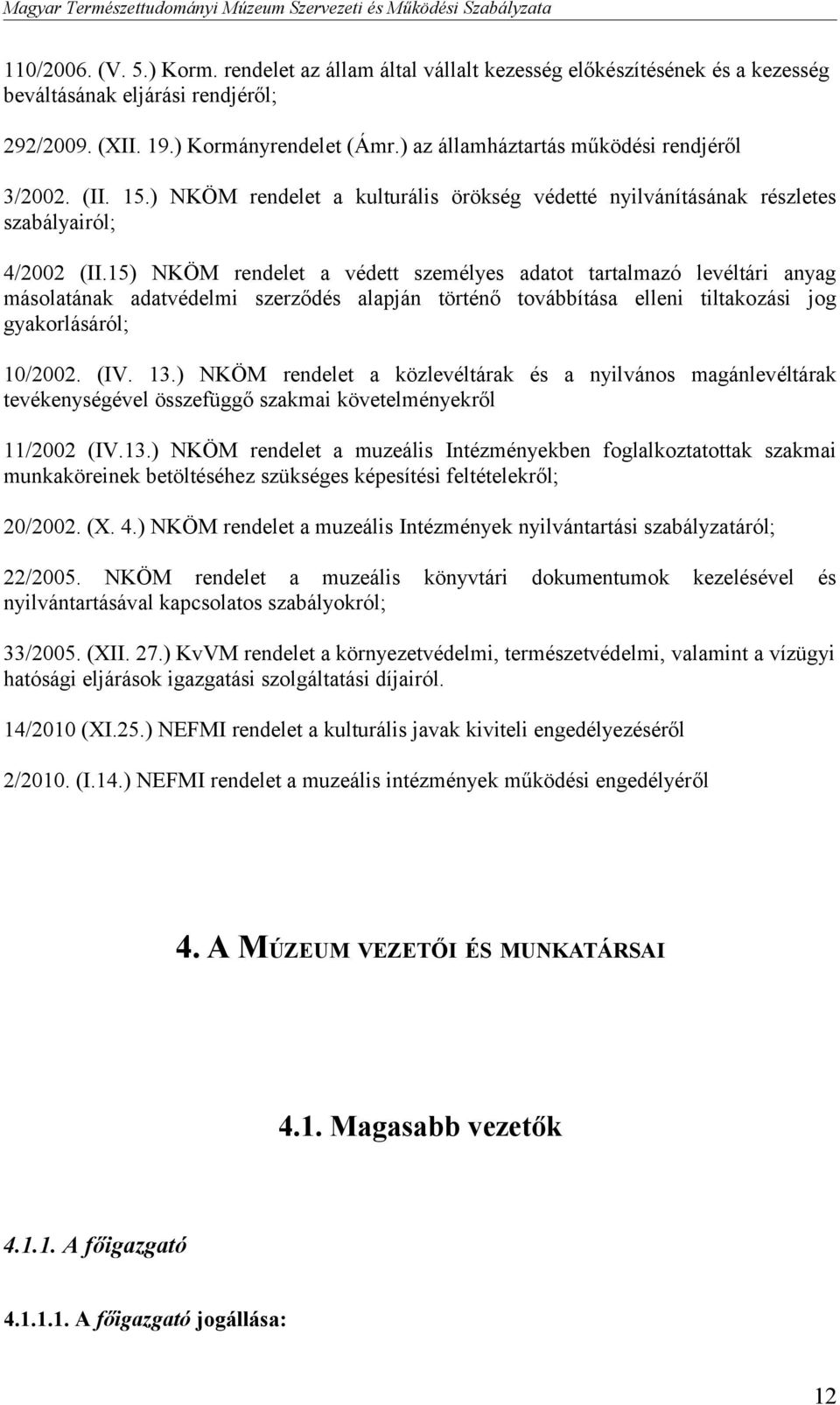 15) NKÖM rendelet a védett személyes adatot tartalmazó levéltári anyag másolatának adatvédelmi szerződés alapján történő továbbítása elleni tiltakozási jog gyakorlásáról; 10/2002. (IV. 13.