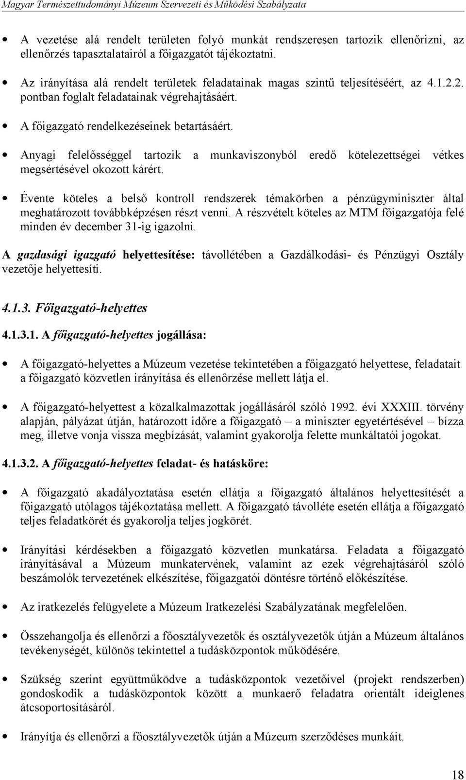 Anyagi felelősséggel tartozik a munkaviszonyból eredő kötelezettségei vétkes megsértésével okozott kárért.