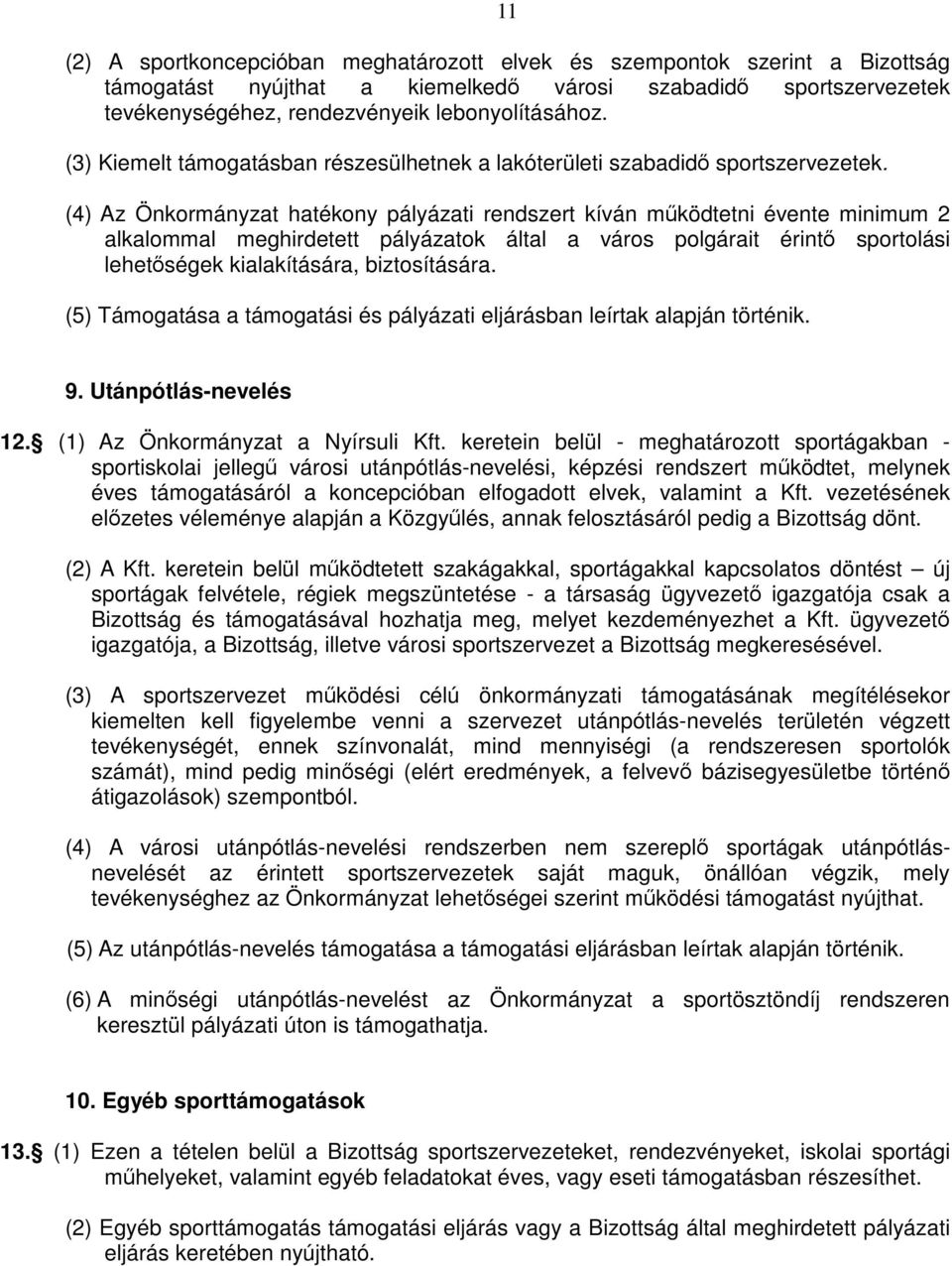 (4) Az Önkormányzat hatékony pályázati rendszert kíván működtetni évente minimum 2 alkalommal meghirdetett pályázatok által a város polgárait érintő sportolási lehetőségek kialakítására,