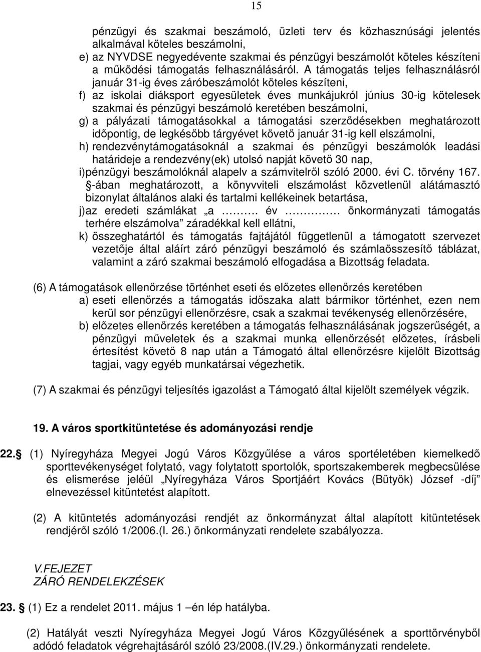 A támogatás teljes felhasználásról január 31-ig éves záróbeszámolót köteles készíteni, f) az iskolai diáksport egyesületek éves munkájukról június 30-ig kötelesek szakmai és pénzügyi beszámoló