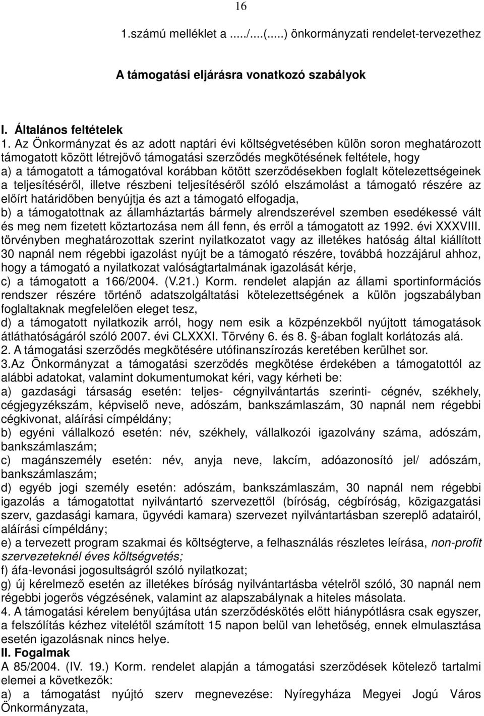 kötött szerződésekben foglalt kötelezettségeinek a teljesítéséről, illetve részbeni teljesítéséről szóló elszámolást a támogató részére az előírt határidőben benyújtja és azt a támogató elfogadja, b)