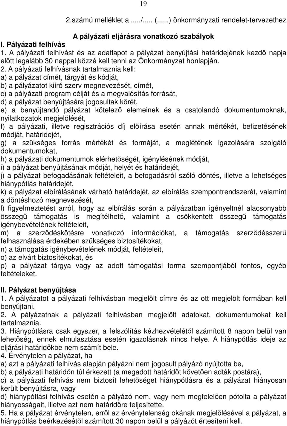 A pályázati felhívásnak tartalmaznia kell: a) a pályázat címét, tárgyát és kódját, b) a pályázatot kiíró szerv megnevezését, címét, c) a pályázati program célját és a megvalósítás forrását, d) a