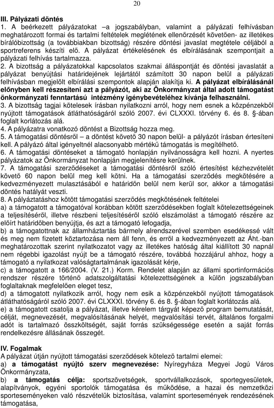 bizottság) részére döntési javaslat megtétele céljából a sportreferens készíti elő. A pályázat értékelésének és elbírálásának szempontjait a pályázati felhívás tartalmazza. 2.