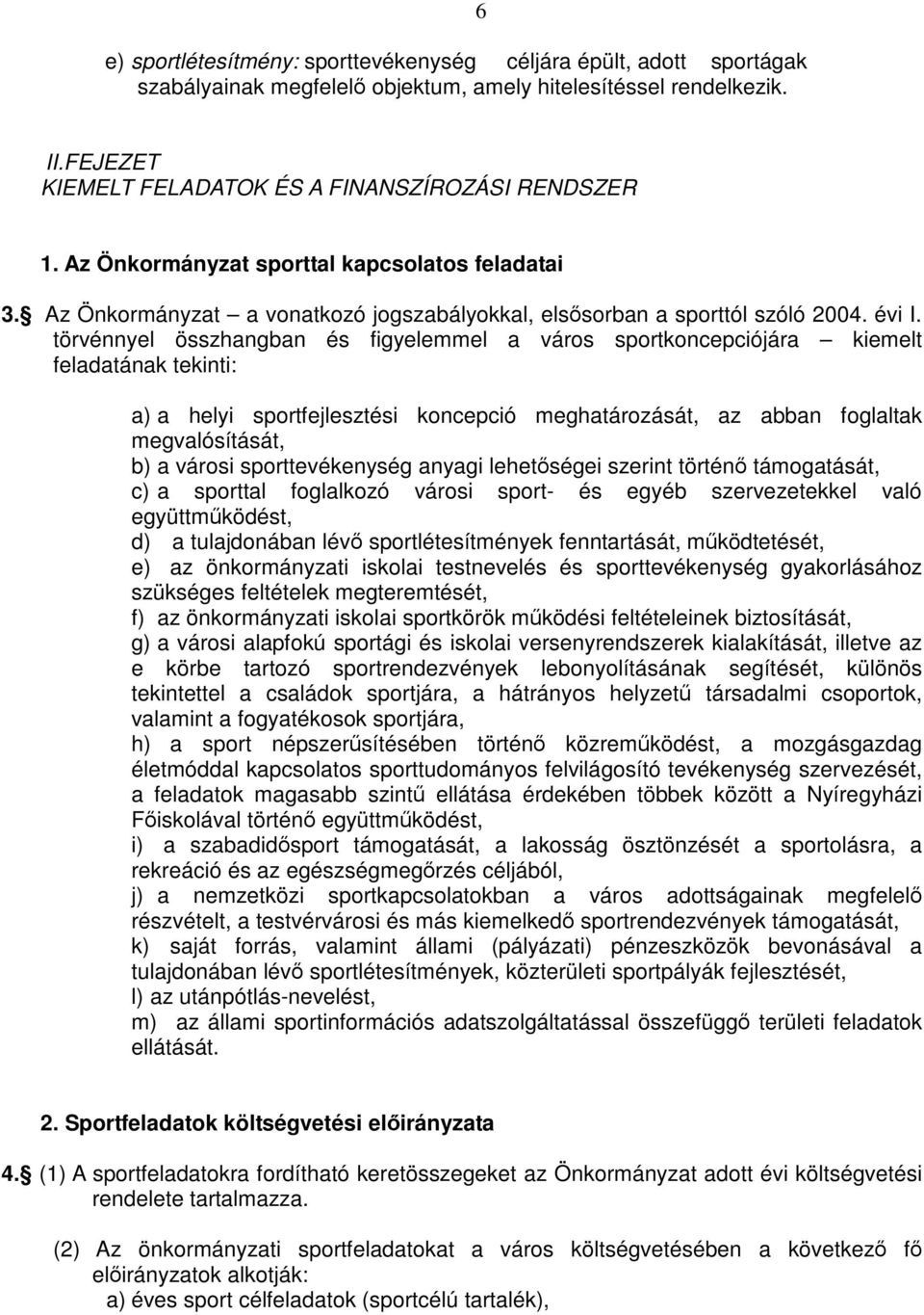 törvénnyel összhangban és figyelemmel a város sportkoncepciójára kiemelt feladatának tekinti: a) a helyi sportfejlesztési koncepció meghatározását, az abban foglaltak megvalósítását, b) a városi