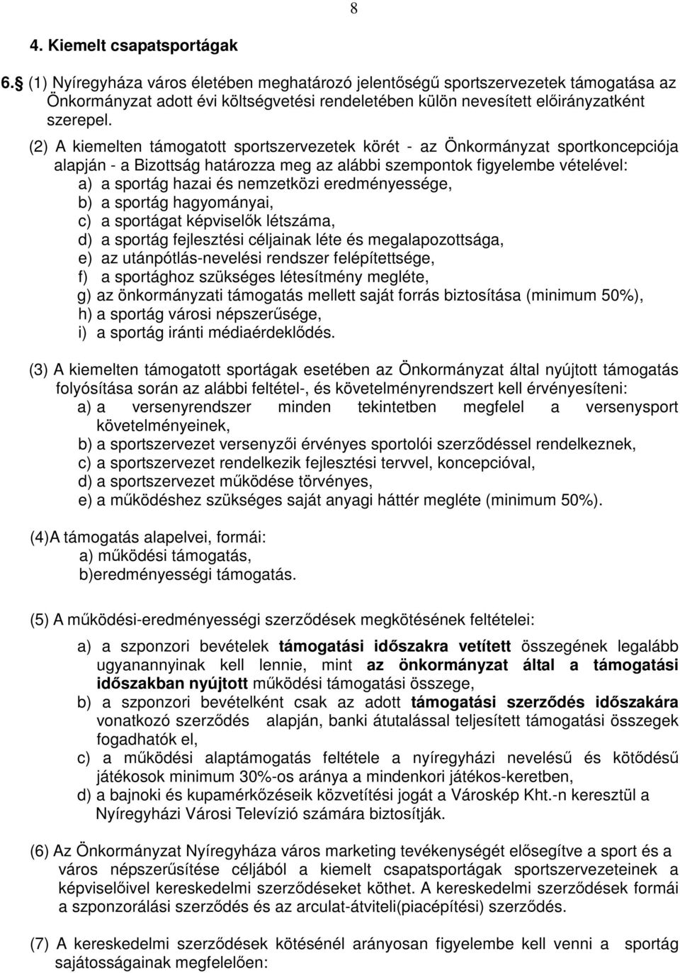 (2) A kiemelten támogatott sportszervezetek körét - az Önkormányzat sportkoncepciója alapján - a Bizottság határozza meg az alábbi szempontok figyelembe vételével: a) a sportág hazai és nemzetközi