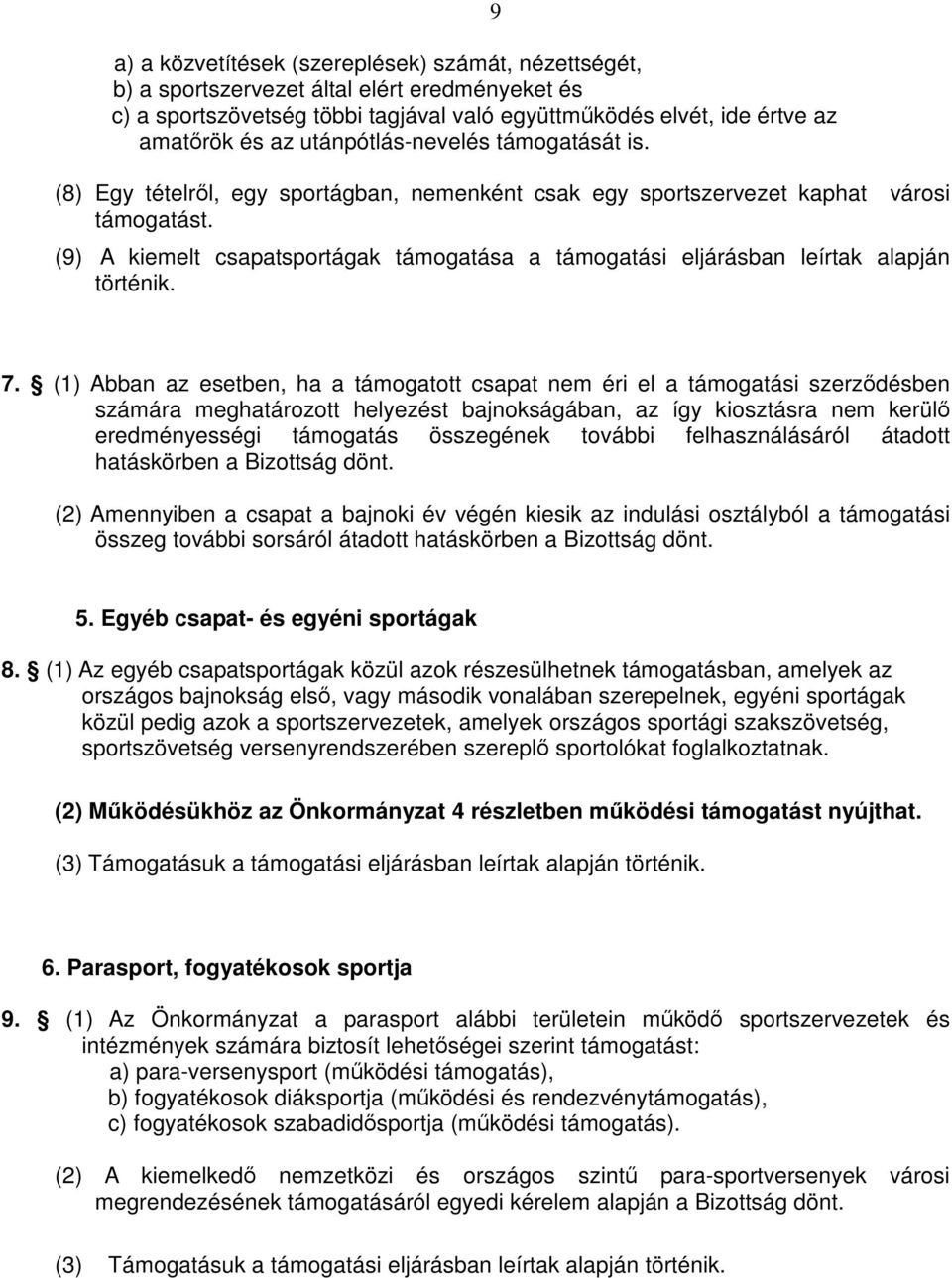 (9) A kiemelt csapatsportágak támogatása a támogatási eljárásban leírtak alapján történik. 7.