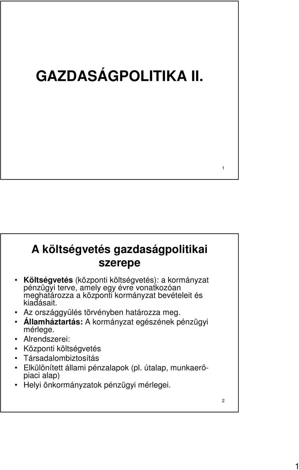 évre vonatkozóan meghatározza a központi kormányzat bevételeit és kiadásait. Az országgyőlés törvényben határozza meg.