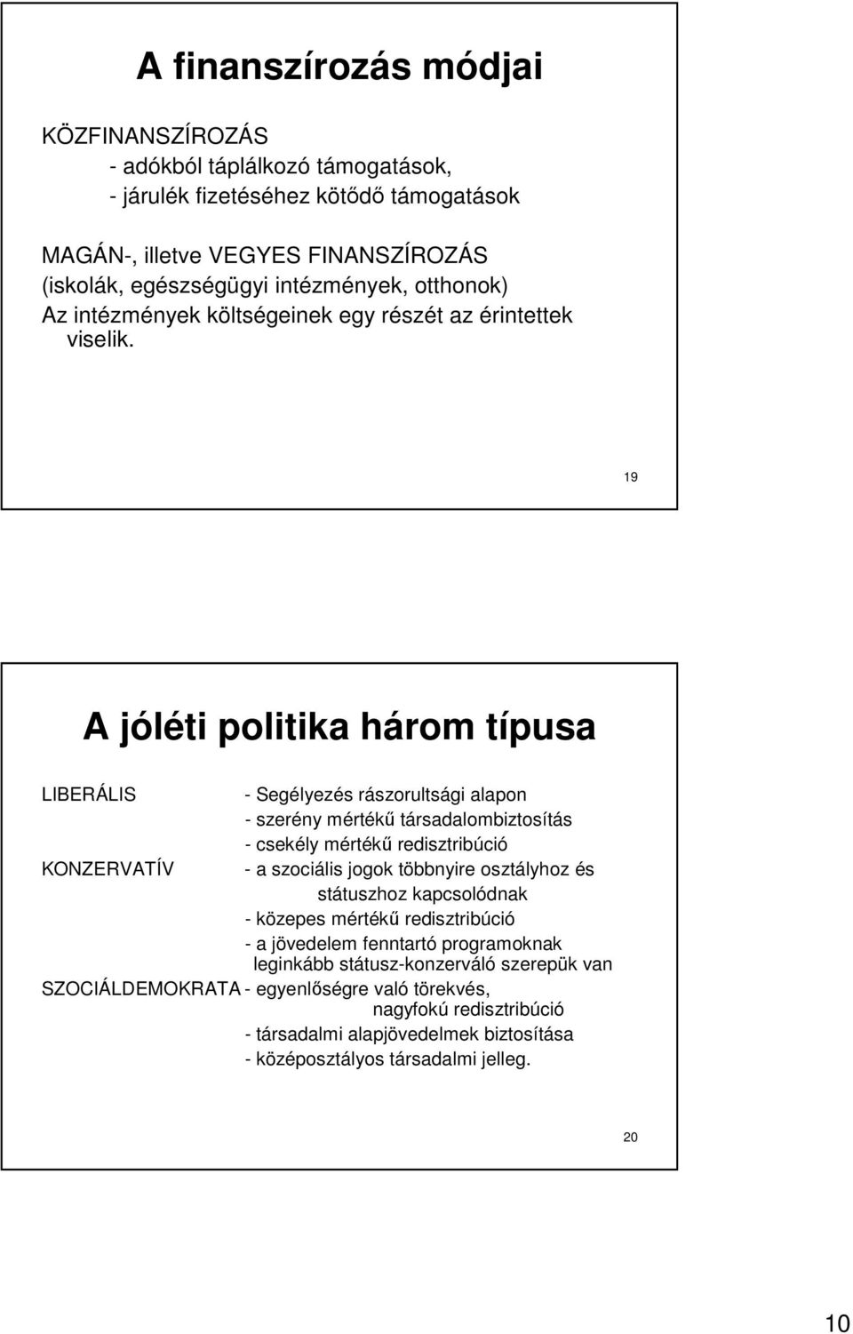 19 A jóléti politika három típusa LIBERÁLIS - Segélyezés rászorultsági alapon - szerény mértékő társadalombiztosítás - csekély mértékő redisztribúció KONZERVATÍV - a szociális jogok