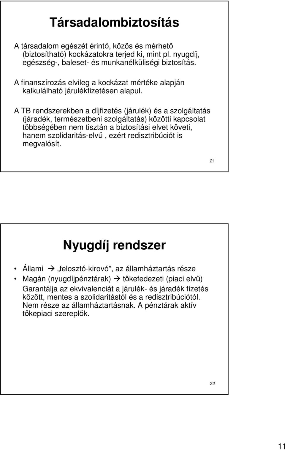 A TB rendszerekben a díjfizetés (járulék) és a szolgáltatás (járadék, természetbeni szolgáltatás) közötti kapcsolat többségében nem tisztán a biztosítási elvet követi, hanem szolidaritás-elvő, ezért