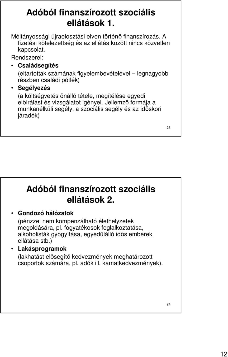 Jellemzı formája a munkanélküli segély, a szociális segély és az idıskori járadék) 23 Adóból finanszírozott szociális ellátások 2.