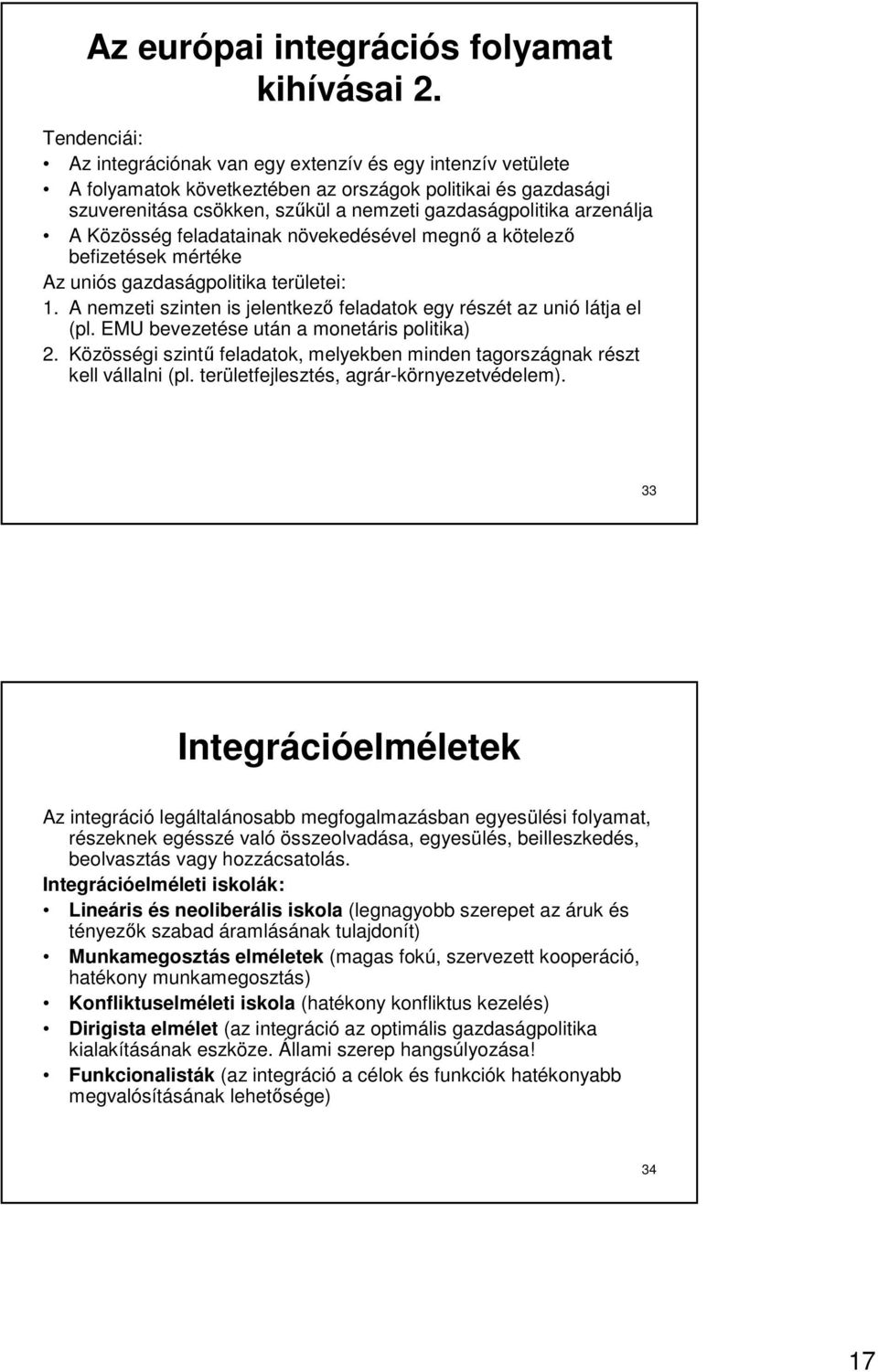 A Közösség feladatainak növekedésével megnı a kötelezı befizetések mértéke Az uniós gazdaságpolitika területei: 1. A nemzeti szinten is jelentkezı feladatok egy részét az unió látja el (pl.