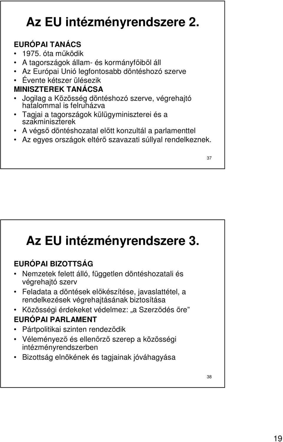 hatalommal is felruházva Tagjai a tagországok külügyminiszterei és a szakminiszterek A végsı döntéshozatal elıtt konzultál a parlamenttel Az egyes országok eltérı szavazati súllyal rendelkeznek.