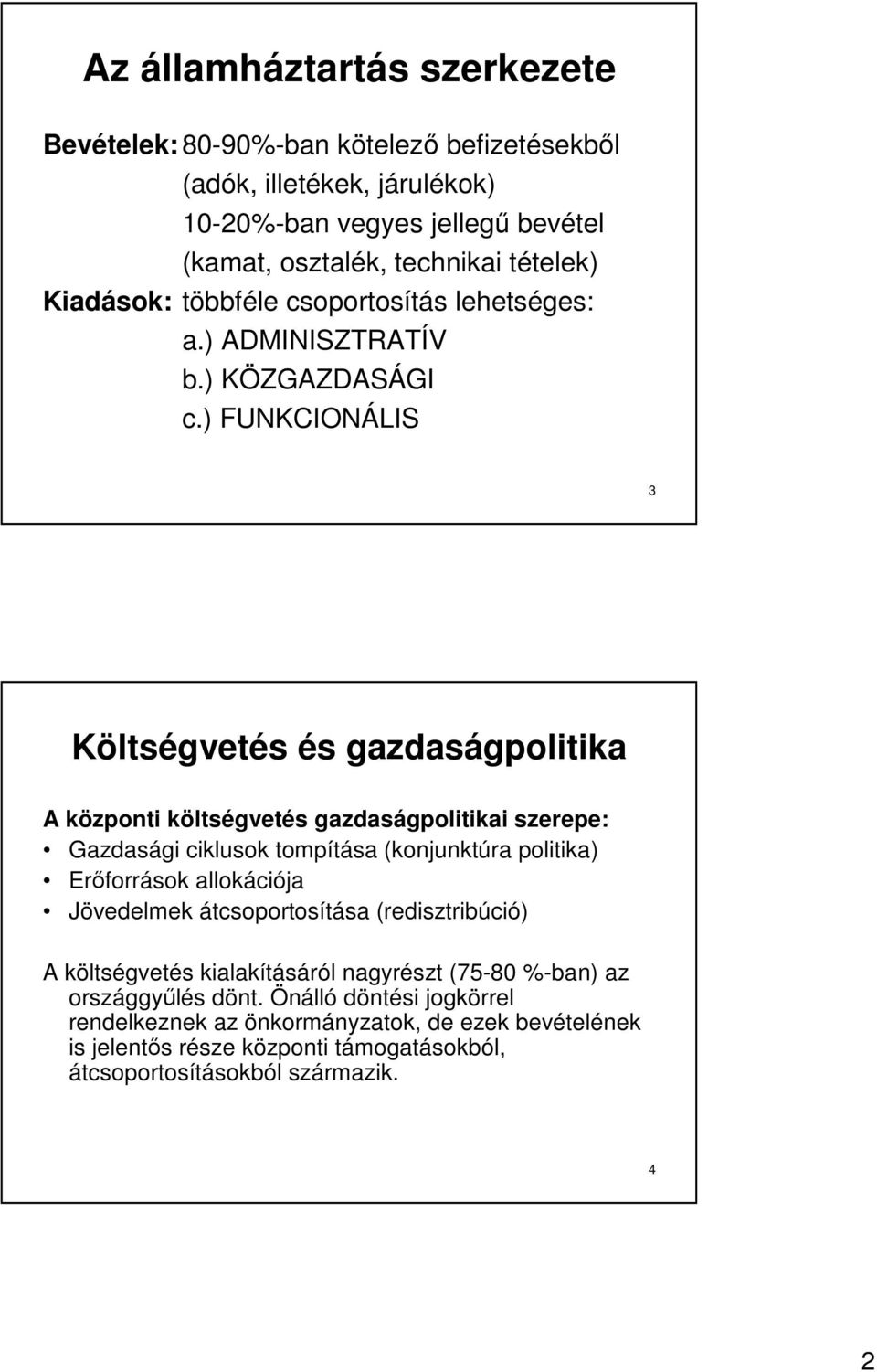 ) FUNKCIONÁLIS 3 Költségvetés és gazdaságpolitika A központi költségvetés gazdaságpolitikai szerepe: Gazdasági ciklusok tompítása (konjunktúra politika) Erıforrások allokációja