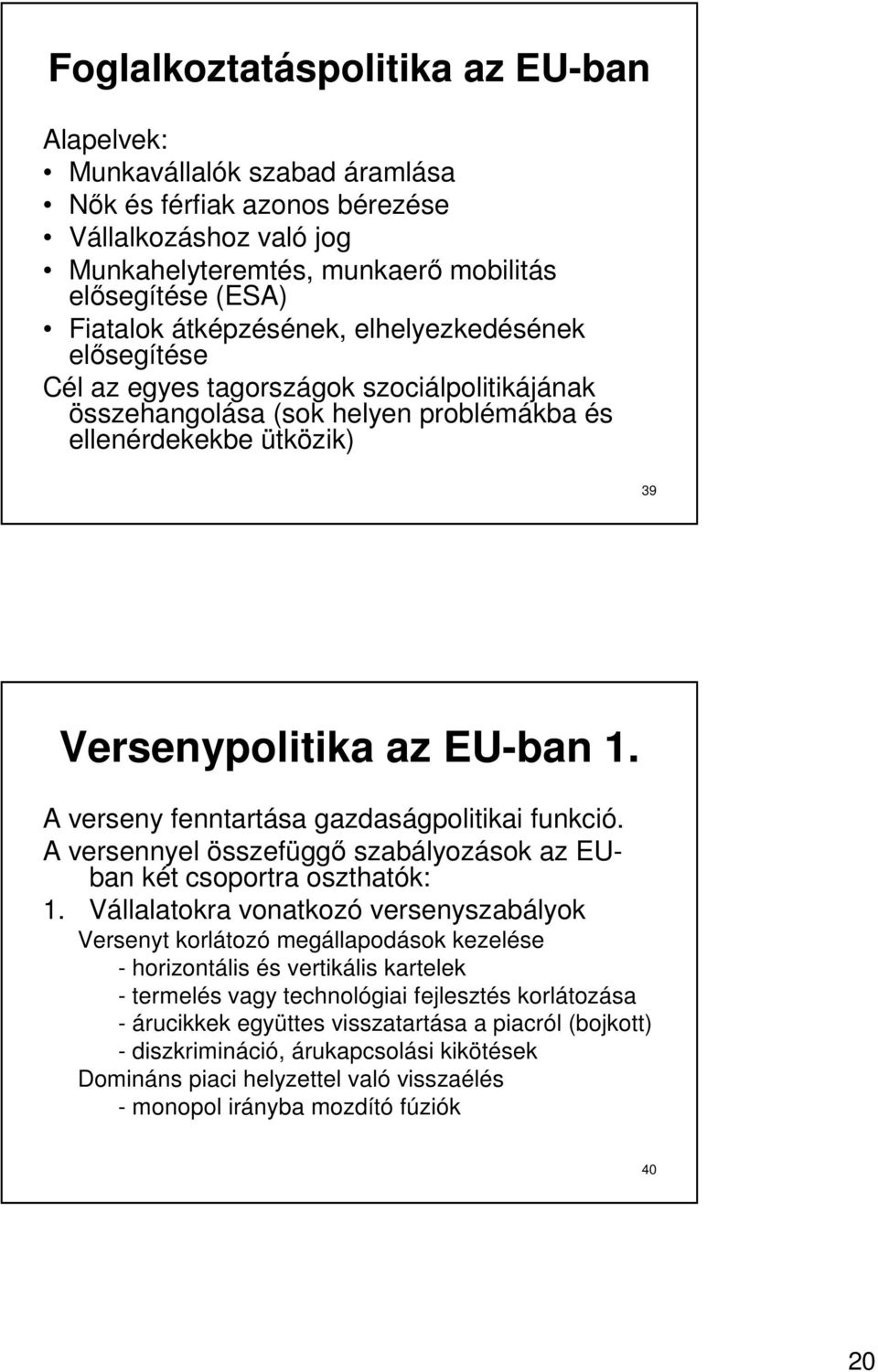 A verseny fenntartása gazdaságpolitikai funkció. A versennyel összefüggı szabályozások az EUban két csoportra oszthatók: 1.