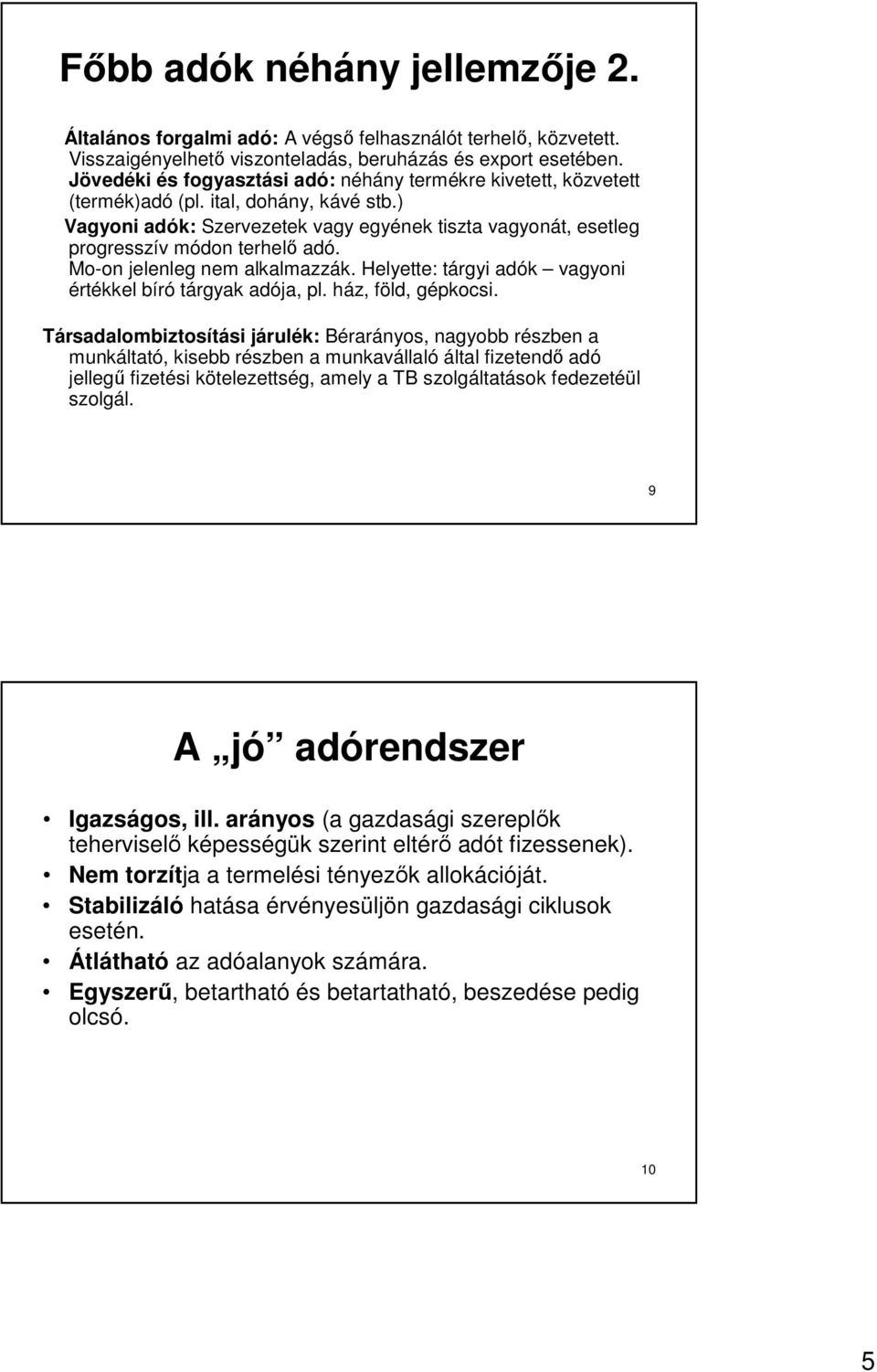 ) Vagyoni adók: Szervezetek vagy egyének tiszta vagyonát, esetleg progresszív módon terhelı adó. Mo-on jelenleg nem alkalmazzák. Helyette: tárgyi adók vagyoni értékkel bíró tárgyak adója, pl.