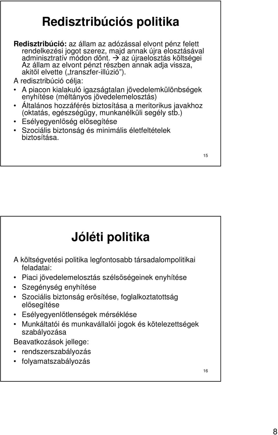 A redisztribúció célja: A piacon kialakuló igazságtalan jövedelemkülönbségek enyhítése (méltányos jövedelemelosztás) Általános hozzáférés biztosítása a meritorikus javakhoz (oktatás, egészségügy,