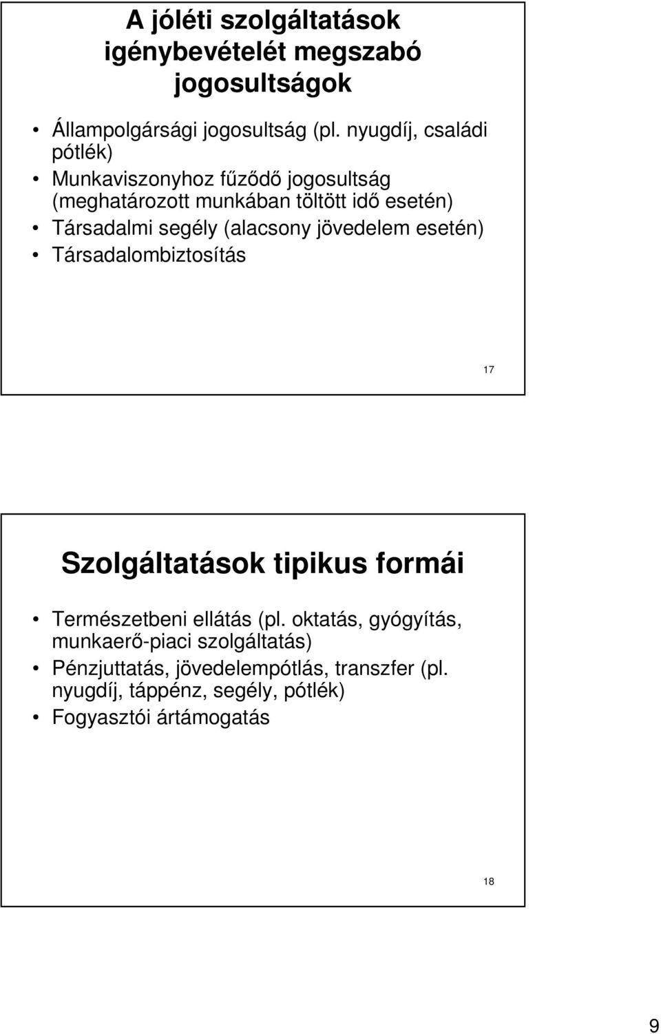 segély (alacsony jövedelem esetén) Társadalombiztosítás 17 Szolgáltatások tipikus formái Természetbeni ellátás (pl.