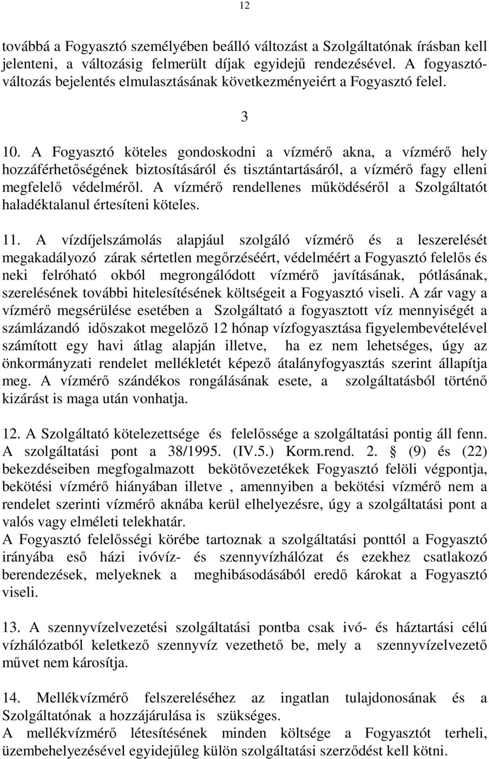 A Fogyasztó köteles gondoskodni a vízmérı akna, a vízmérı hely hozzáférhetıségének biztosításáról és tisztántartásáról, a vízmérı fagy elleni megfelelı védelmérıl.