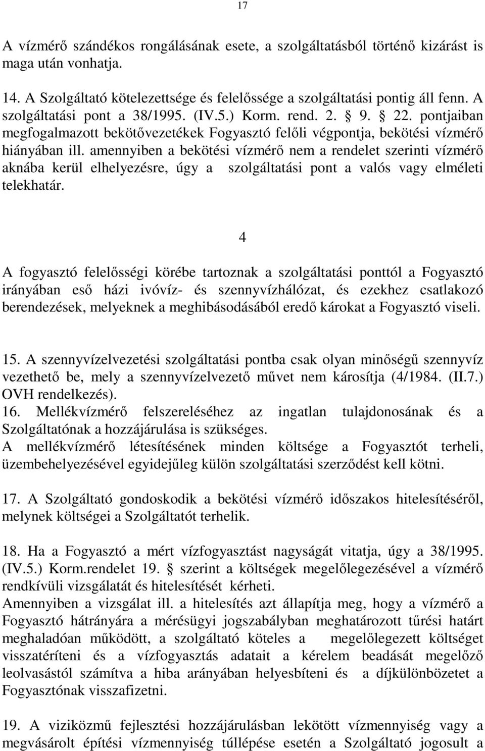 amennyiben a bekötési vízmérı nem a rendelet szerinti vízmérı aknába kerül elhelyezésre, úgy a szolgáltatási pont a valós vagy elméleti telekhatár.