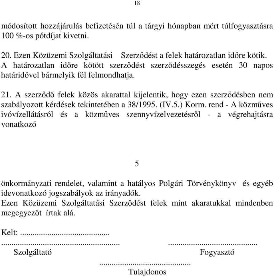 A szerzıdı felek közös akarattal kijelentik, hogy ezen szerzıdésben nem szabályozott kérdések tekintetében a 38/1995. (IV.5.) Korm.