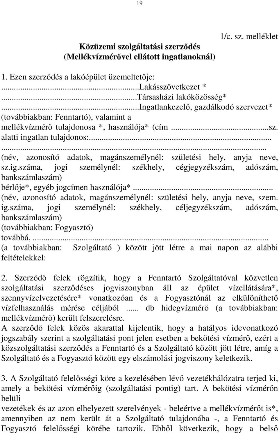 ..... (név, azonosító adatok, magánszemélynél: születési hely, anyja neve, sz.ig.száma, jogi személynél: székhely, cégjegyzékszám, adószám, bankszámlaszám) bérlıje*, egyéb jogcímen használója*.