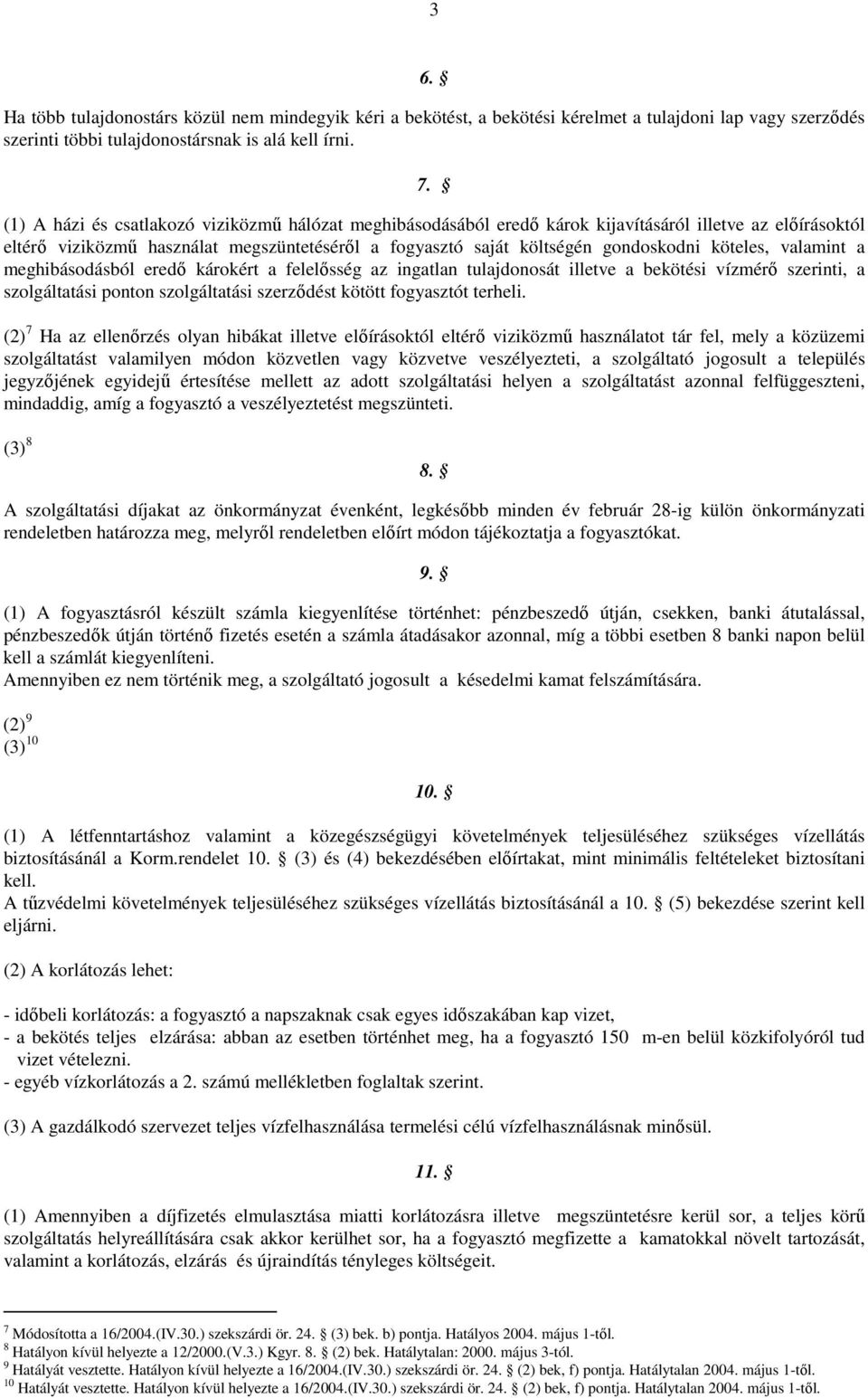 köteles, valamint a meghibásodásból eredı károkért a felelısség az ingatlan tulajdonosát illetve a bekötési vízmérı szerinti, a szolgáltatási ponton szolgáltatási szerzıdést kötött fogyasztót terheli.