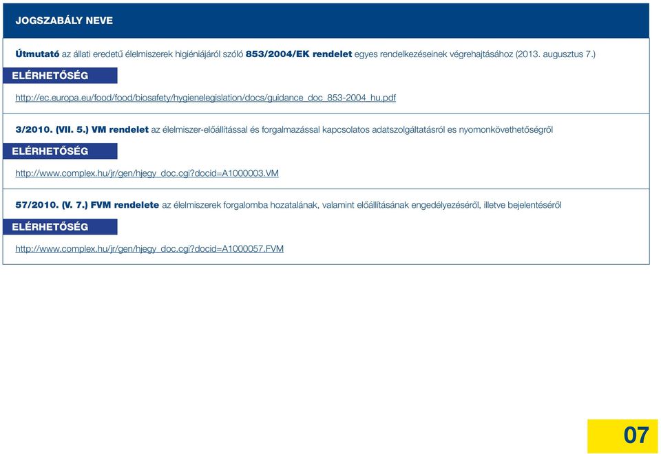 ) VM rendelet az élelmiszer-előállítással és forgalmazással kapcsolatos adatszolgáltatásról es nyomonkövethetőségről http://www.complex.hu/jr/gen/hjegy_doc.cgi?