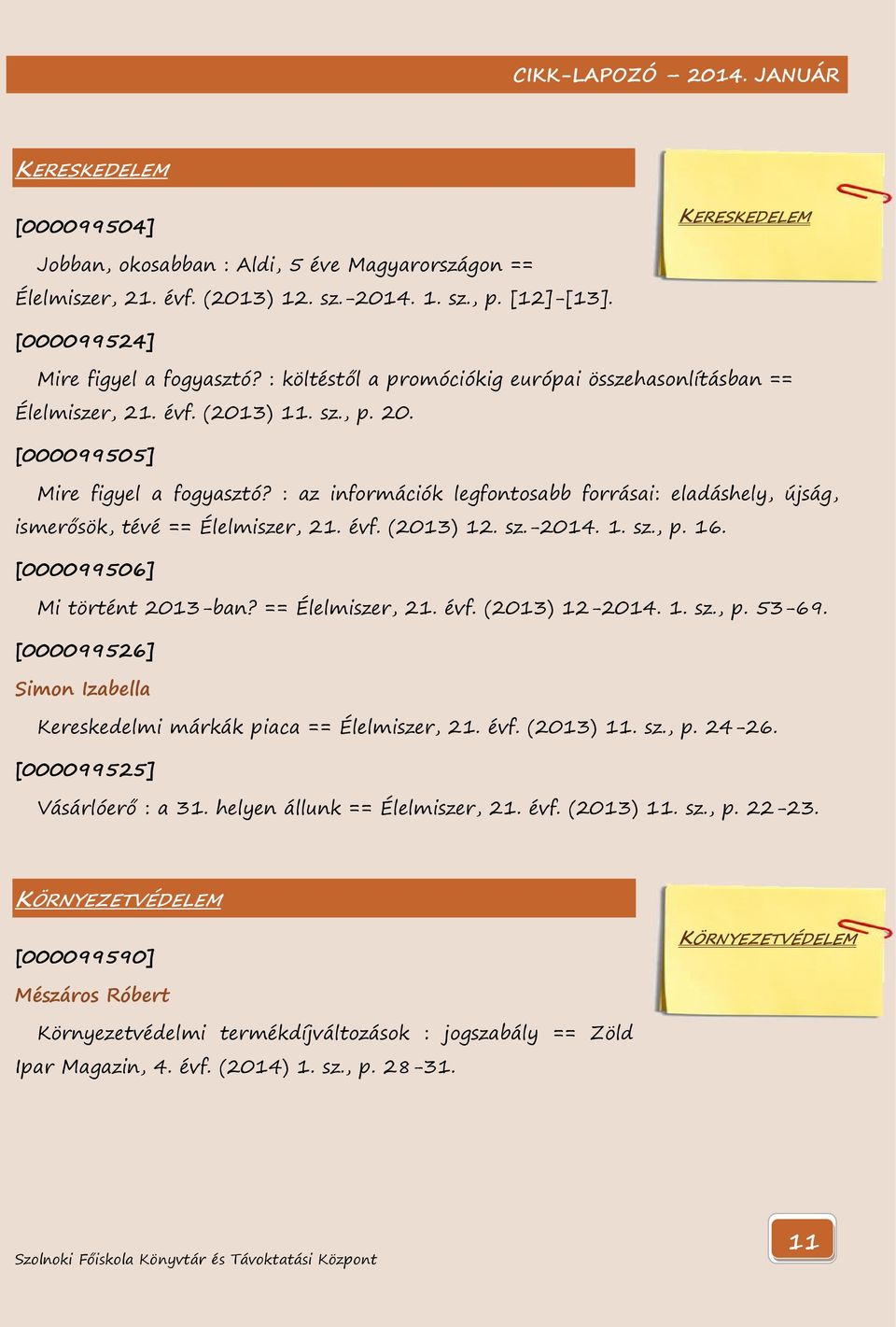 : az információk legfontosabb forrásai: eladáshely, újság, ismerősök, tévé == Élelmiszer, 21. évf. (2013) 12. sz.-2014. 1. sz., p. 16. [000099506] Mi történt 2013-ban? == Élelmiszer, 21. évf. (2013) 12-2014.