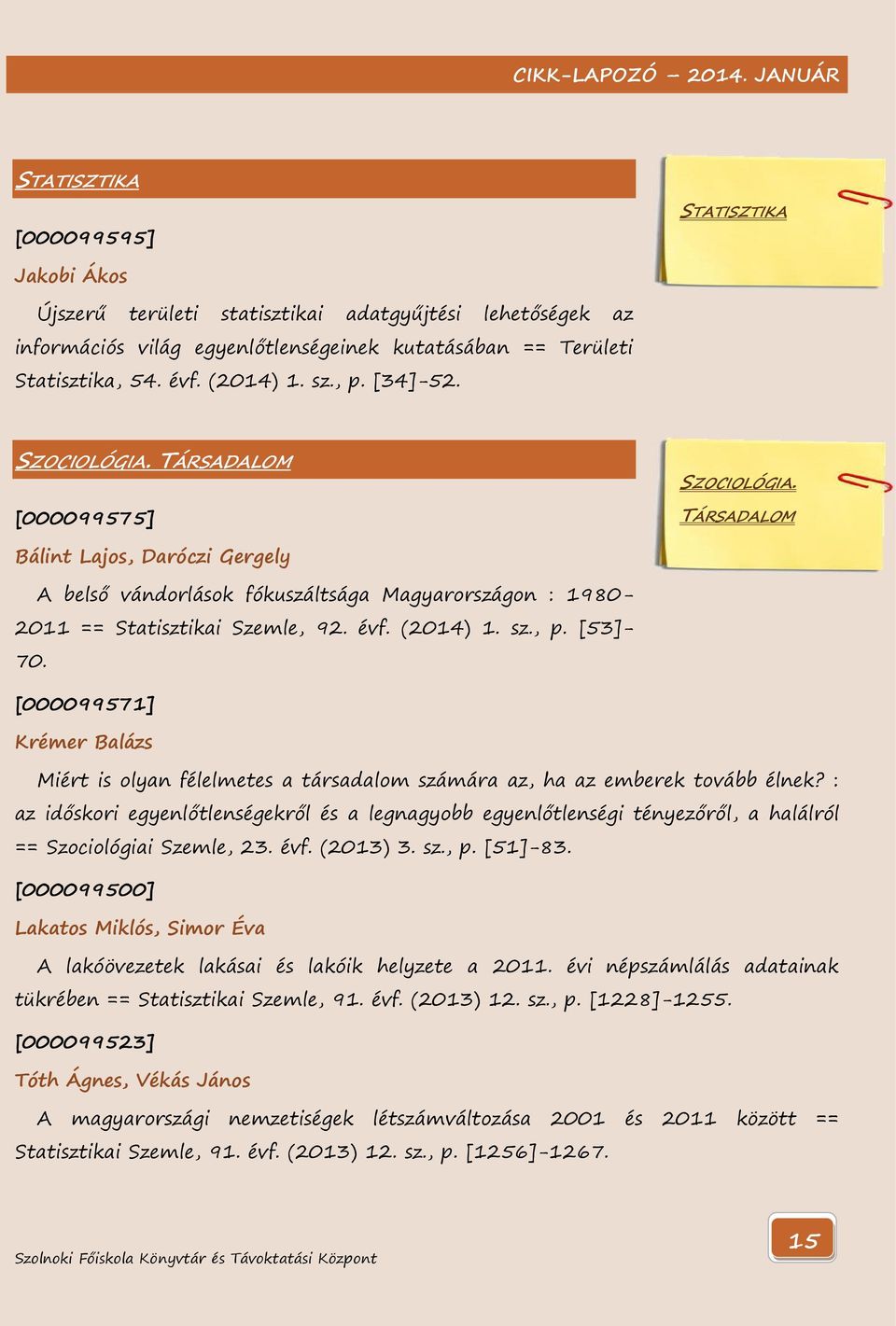 (2014) 1. sz., p. [53]- 70. [000099571] Krémer Balázs Miért is olyan félelmetes a társadalom számára az, ha az emberek tovább élnek?