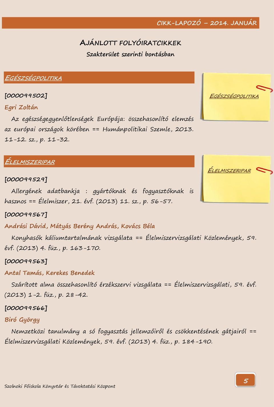 (2013) 11. sz., p. 56-57. [000099567] Andrási Dávid, Mátyás Berény András, Kovács Béla Konyhasók káliumtartalmának vizsgálata == Élelmiszervizsgálati Közlemények, 59. évf. (2013) 4. füz., p. 163-170.