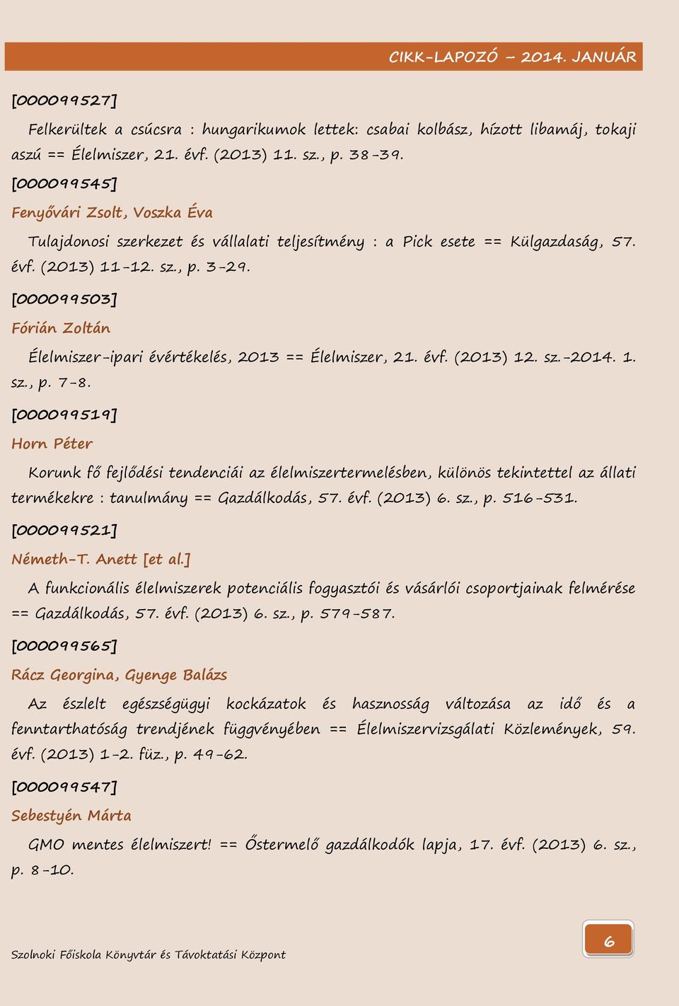 [000099503] Fórián Zoltán Élelmiszer-ipari évértékelés, 2013 == Élelmiszer, 21. évf. (2013) 12. sz.-2014. 1. sz., p. 7-8.