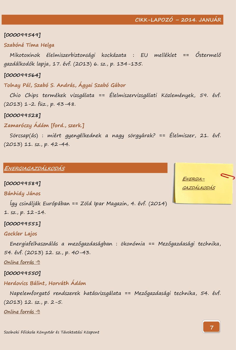 ] Sörcsap(ás) : miért gyengélkednek a nagy sörgyárak? == Élelmiszer, 21. évf. (2013) 11. sz., p. 42-44.