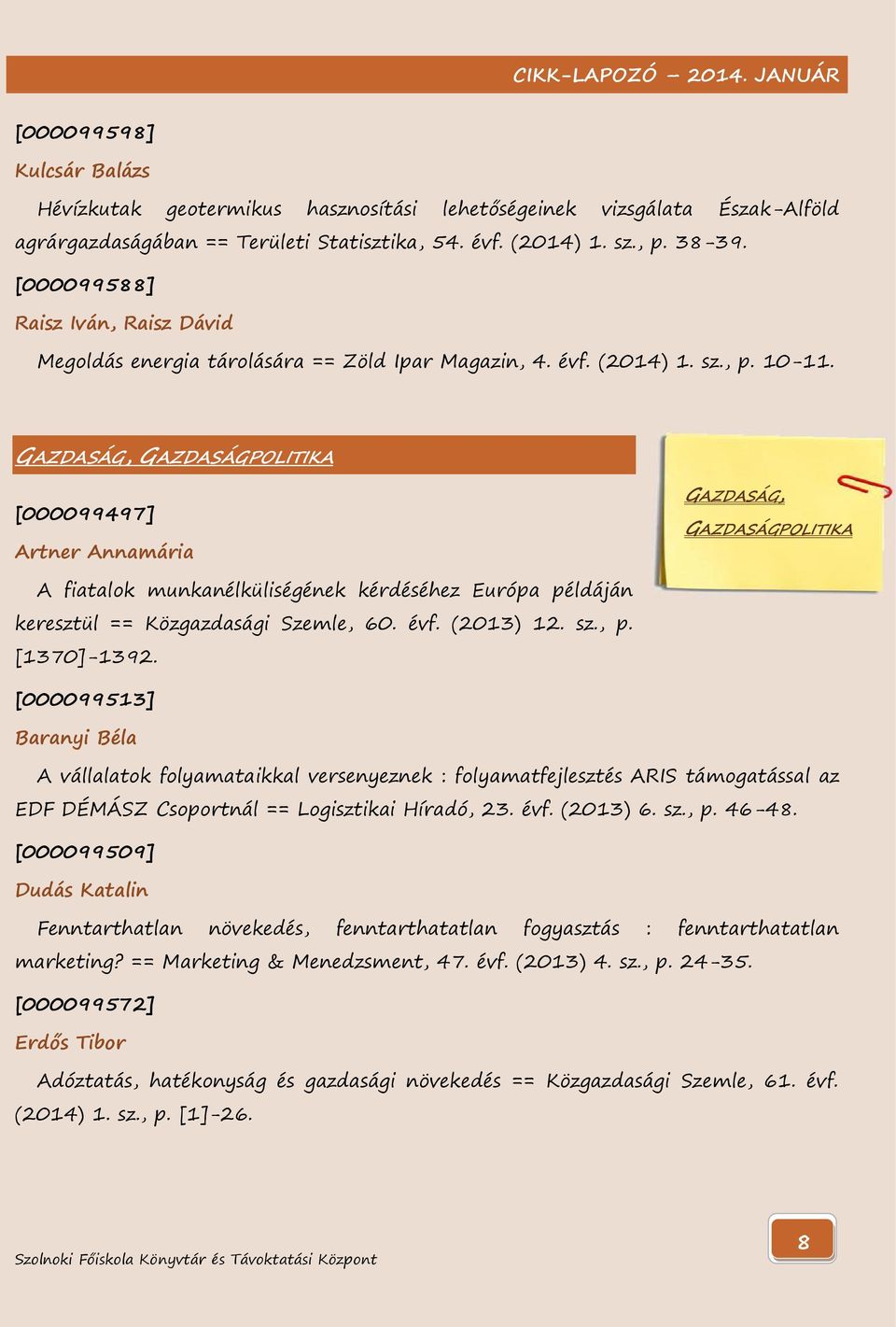 GAZDASÁG, GAZDASÁGPOLITIKA [000099497] Artner Annamária GAZDASÁG, GAZDASÁGPOLITIKA A fiatalok munkanélküliségének kérdéséhez Európa példáján keresztül == Közgazdasági Szemle, 60. évf. (2013) 12. sz.