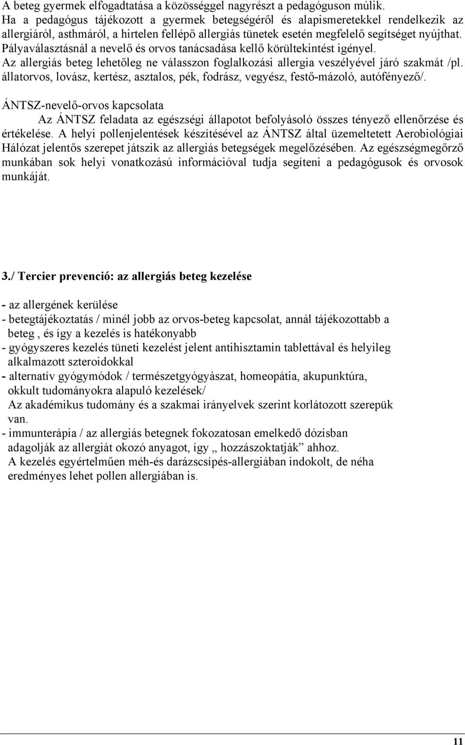 Pályaválasztásnál a nevelő és orvos tanácsadása kellő körültekintést igényel. Az allergiás beteg lehetőleg ne válasszon foglalkozási allergia veszélyével járó szakmát /pl.