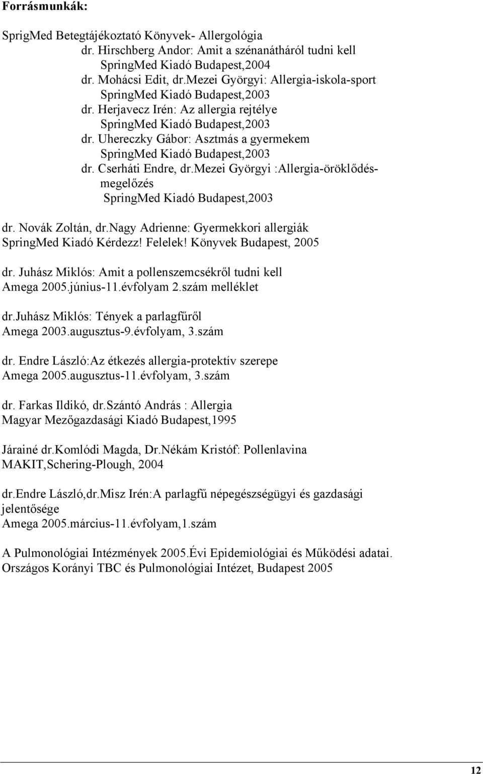 Uhereczky Gábor: Asztmás a gyermekem SpringMed Kiadó Budapest,2003 dr. Cserháti Endre, dr.mezei Györgyi :Allergia-öröklődésmegelőzés SpringMed Kiadó Budapest,2003 dr. Novák Zoltán, dr.