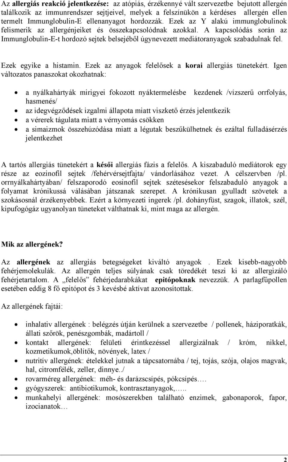 A kapcsolódás során az Immunglobulin-E-t hordozó sejtek belsejéből úgynevezett mediátoranyagok szabadulnak fel. Ezek egyike a histamin. Ezek az anyagok felelősek a korai allergiás tünetekért.