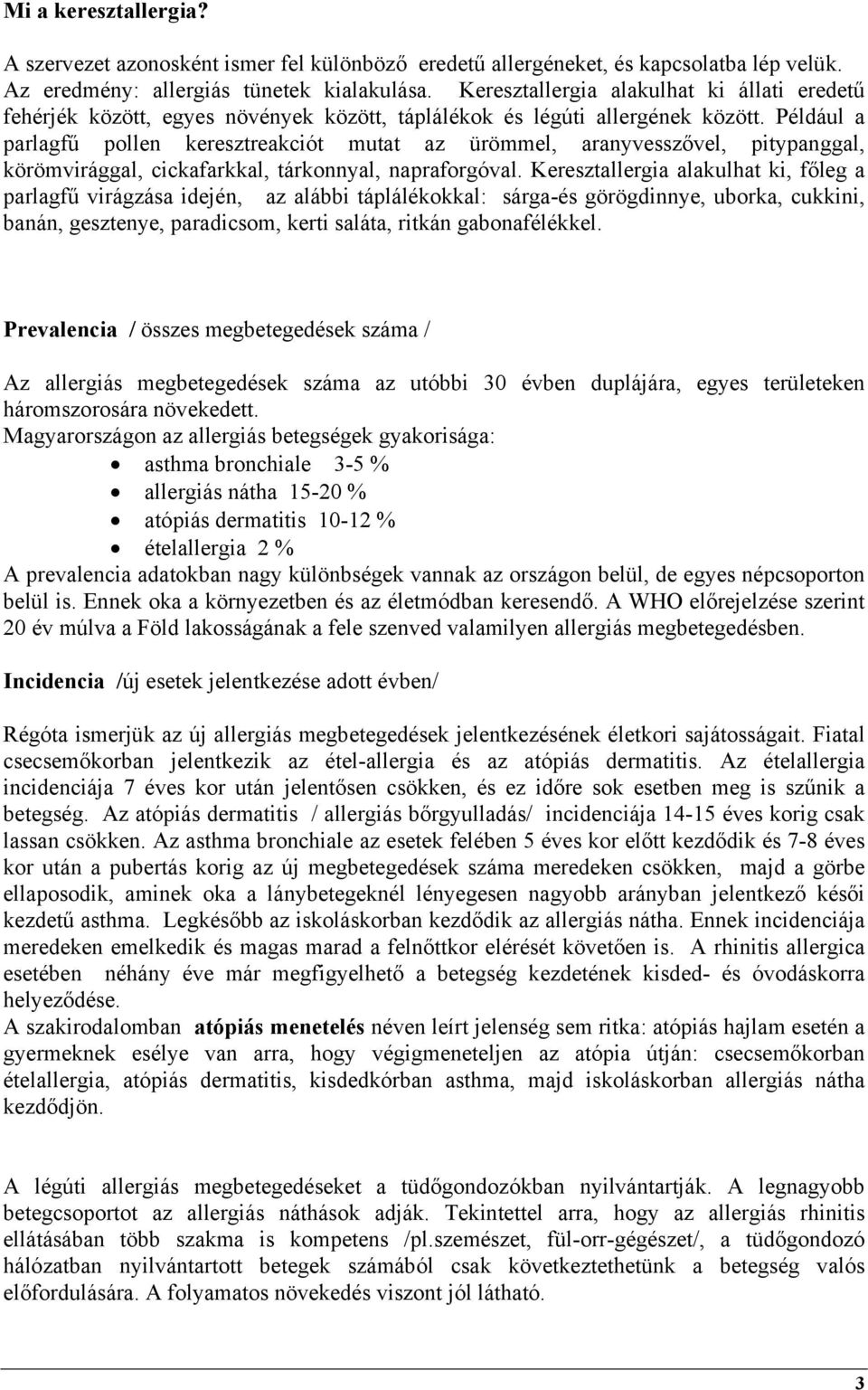 Például a parlagfű pollen keresztreakciót mutat az ürömmel, aranyvesszővel, pitypanggal, körömvirággal, cickafarkkal, tárkonnyal, napraforgóval.