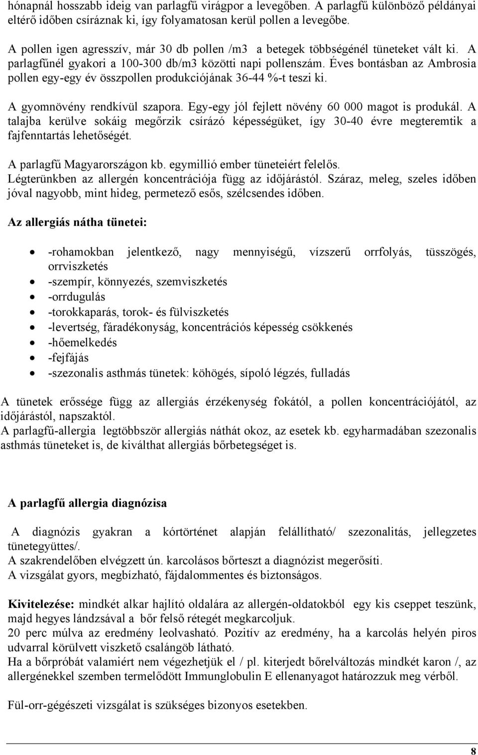 Éves bontásban az Ambrosia pollen egy-egy év összpollen produkciójának 36-44 %-t teszi ki. A gyomnövény rendkívül szapora. Egy-egy jól fejlett növény 60 000 magot is produkál.