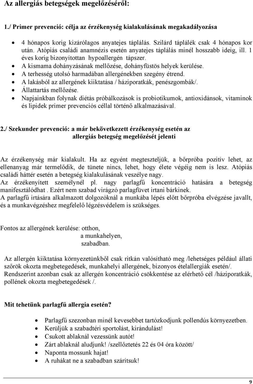 A kismama dohányzásának mellőzése, dohányfüstös helyek kerülése. A terhesség utolsó harmadában allergénekben szegény étrend. A lakásból az allergének kiiktatása / háziporatkák, penészgombák/.